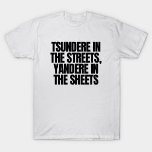 TSUNDERE IN THE STREETS, YANDERE IN THE SHEETS T-Shirt